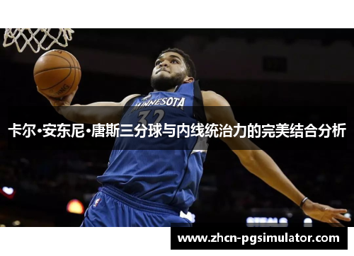 卡尔·安东尼·唐斯三分球与内线统治力的完美结合分析