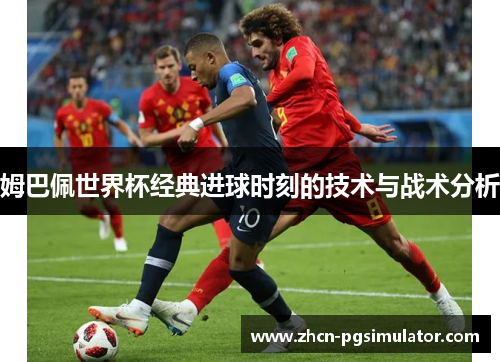 姆巴佩世界杯经典进球时刻的技术与战术分析