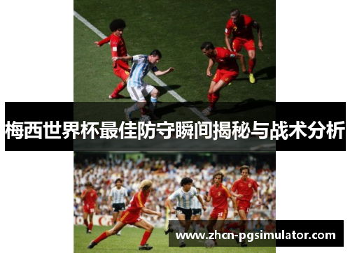 梅西世界杯最佳防守瞬间揭秘与战术分析