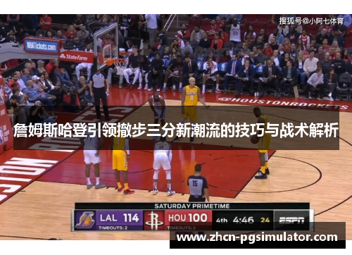 詹姆斯哈登引领撤步三分新潮流的技巧与战术解析