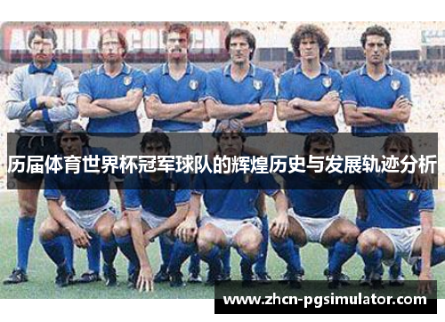 历届体育世界杯冠军球队的辉煌历史与发展轨迹分析
