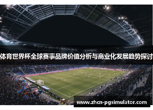 体育世界杯全球赛事品牌价值分析与商业化发展趋势探讨
