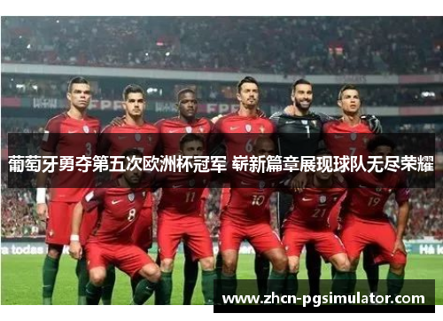 葡萄牙勇夺第五次欧洲杯冠军 崭新篇章展现球队无尽荣耀