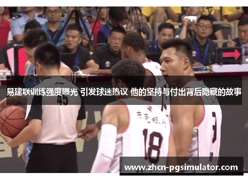 易建联训练强度曝光 引发球迷热议 他的坚持与付出背后隐藏的故事