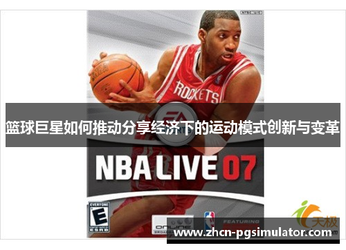 篮球巨星如何推动分享经济下的运动模式创新与变革 篮球巨星如何推动分享经济下的运动模式创新与变革