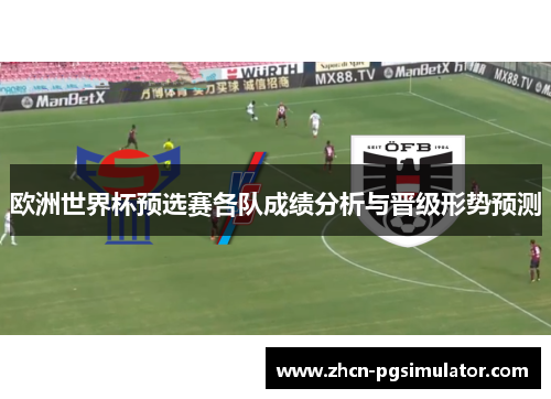 欧洲世界杯预选赛各队成绩分析与晋级形势预测 欧洲世界杯预选赛各队成绩分析与晋级形势预测