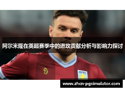 阿尔米隆在英超赛季中的进攻贡献分析与影响力探讨 阿尔米隆在英超赛季中的进攻贡献分析与影响力探讨