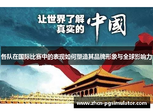 各队在国际比赛中的表现如何塑造其品牌形象与全球影响力