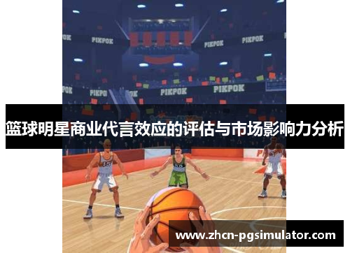 篮球明星商业代言效应的评估与市场影响力分析 篮球明星商业代言效应的评估与市场影响力分析