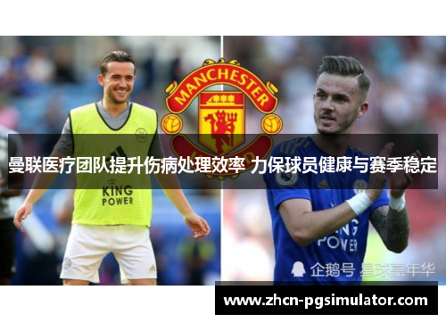 曼联医疗团队提升伤病处理效率 力保球员健康与赛季稳定 曼联医疗团队提升伤病处理效率 力保球员健康与赛季稳定
