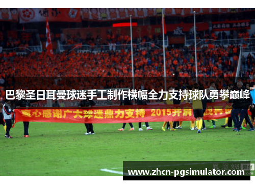 巴黎圣日耳曼球迷手工制作横幅全力支持球队勇攀巅峰 巴黎圣日耳曼球迷手工制作横幅全力支持球队勇攀巅峰