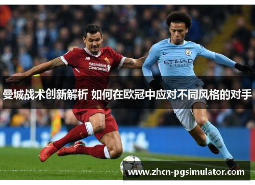 曼城战术创新解析 如何在欧冠中应对不同风格的对手