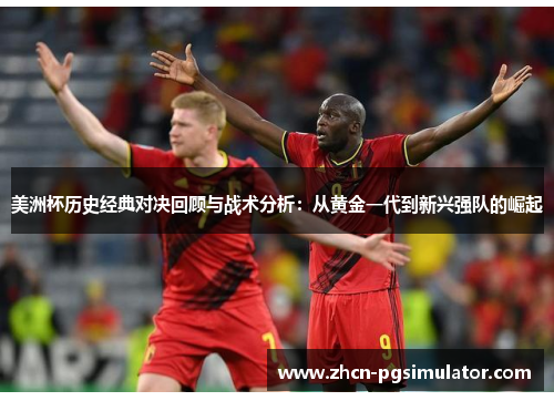 美洲杯历史经典对决回顾与战术分析：从黄金一代到新兴强队的崛起