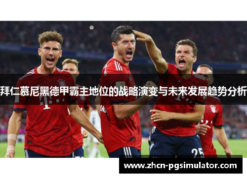 拜仁慕尼黑德甲霸主地位的战略演变与未来发展趋势分析