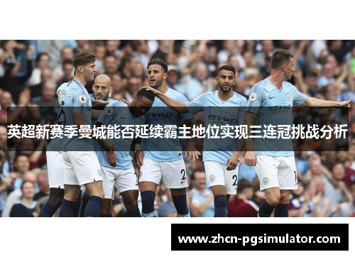 英超新赛季曼城能否延续霸主地位实现三连冠挑战分析