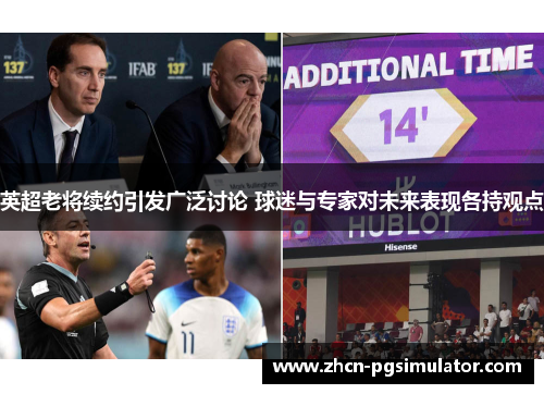 英超老将续约引发广泛讨论 球迷与专家对未来表现各持观点 英超老将续约引发广泛讨论 球迷与专家对未来表现各持观点