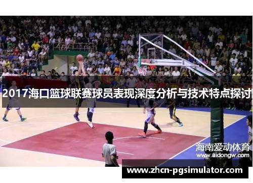 2017海口篮球联赛球员表现深度分析与技术特点探讨