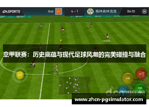 意甲联赛：历史底蕴与现代足球风潮的完美碰撞与融合