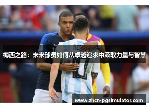 梅西之路：未来球员如何从卓越追求中汲取力量与智慧