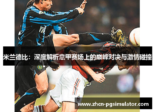 米兰德比：深度解析意甲赛场上的巅峰对决与激情碰撞