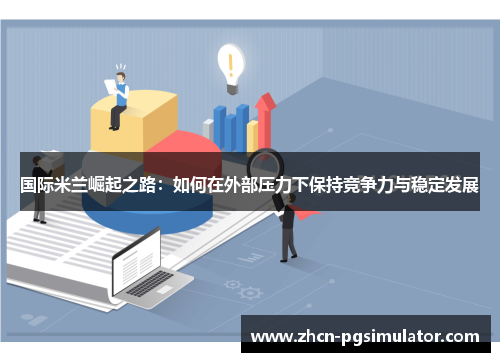 国际米兰崛起之路：如何在外部压力下保持竞争力与稳定发展