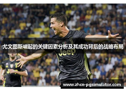尤文图斯崛起的关键因素分析及其成功背后的战略布局
