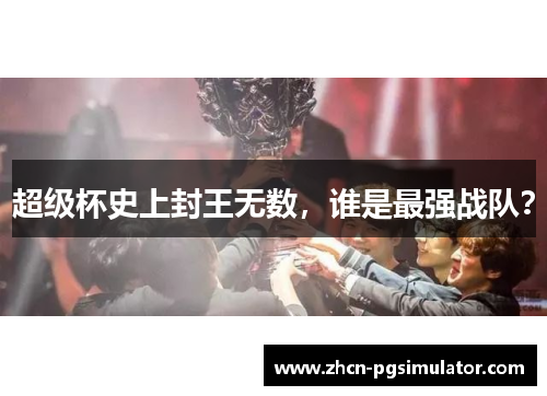 超级杯史上封王无数，谁是最强战队？