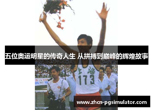 五位奥运明星的传奇人生 从拼搏到巅峰的辉煌故事