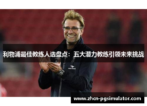 利物浦最佳教练人选盘点：五大潜力教练引领未来挑战