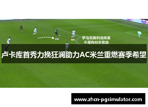 卢卡库首秀力挽狂澜助力AC米兰重燃赛季希望