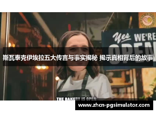 斯瓦泰克伊埃拉五大传言与事实揭秘 揭示真相背后的故事