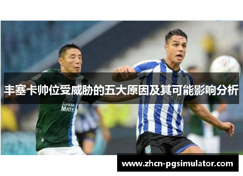 丰塞卡帅位受威胁的五大原因及其可能影响分析