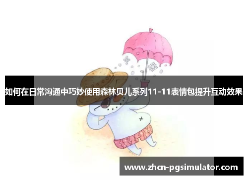 如何在日常沟通中巧妙使用森林贝儿系列11-11表情包提升互动效果