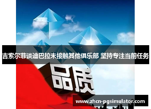 吉索尔菲谈迪巴拉未接触其他俱乐部 坚持专注当前任务