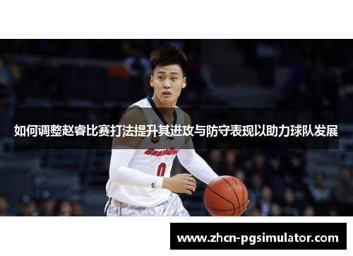 如何调整赵睿比赛打法提升其进攻与防守表现以助力球队发展