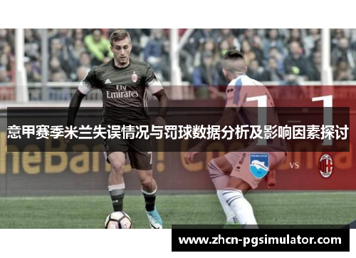意甲赛季米兰失误情况与罚球数据分析及影响因素探讨