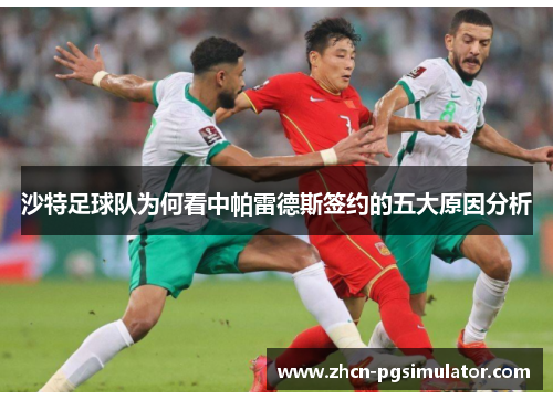 沙特足球队为何看中帕雷德斯签约的五大原因分析