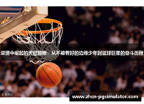 逆境中崛起的天赋榜眼：从不被看好的边缘少年到篮球巨星的奋斗历程