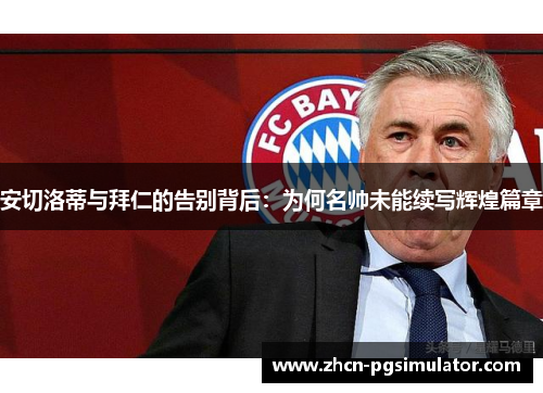 安切洛蒂与拜仁的告别背后：为何名帅未能续写辉煌篇章