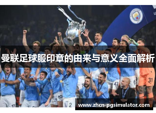 曼联足球服印章的由来与意义全面解析