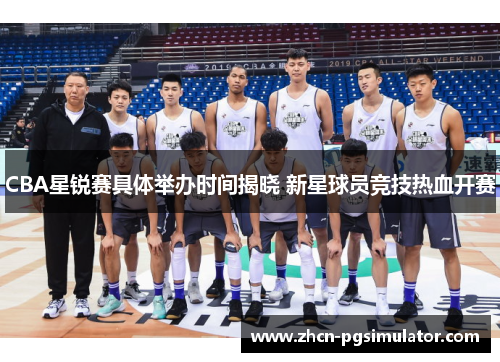 CBA星锐赛具体举办时间揭晓 新星球员竞技热血开赛