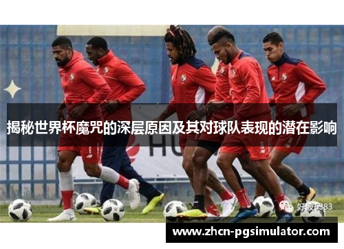 揭秘世界杯魔咒的深层原因及其对球队表现的潜在影响