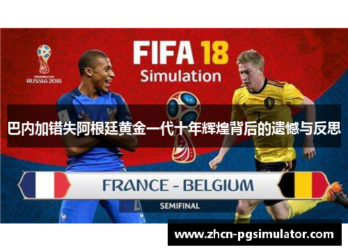 巴内加错失阿根廷黄金一代十年辉煌背后的遗憾与反思