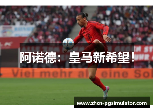 阿诺德：皇马新希望！