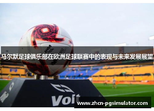马尔默足球俱乐部在欧洲足球联赛中的表现与未来发展展望
