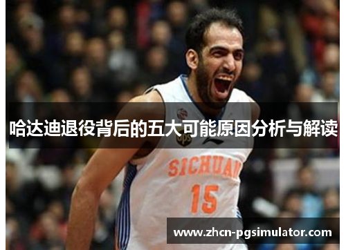 哈达迪退役背后的五大可能原因分析与解读 哈达迪退役背后的五大可能原因分析与解读