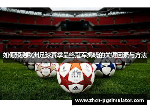 如何预测欧洲足球赛季最终冠军揭晓的关键因素与方法