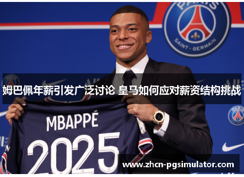 姆巴佩年薪引发广泛讨论 皇马如何应对薪资结构挑战