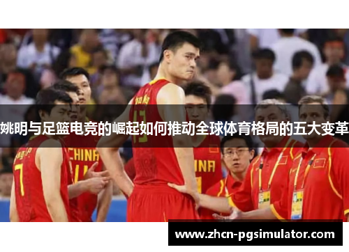 姚明与足篮电竞的崛起如何推动全球体育格局的五大变革