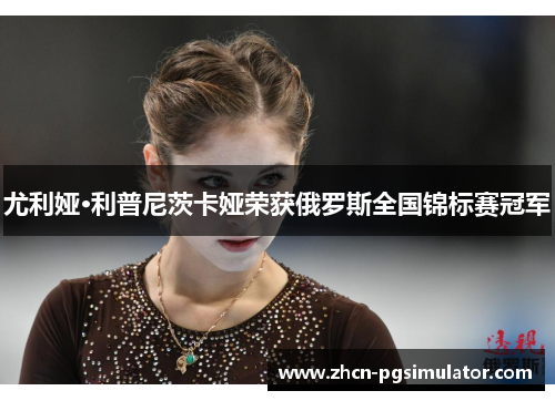 尤利娅·利普尼茨卡娅荣获俄罗斯全国锦标赛冠军 尤利娅·利普尼茨卡娅荣获俄罗斯全国锦标赛冠军